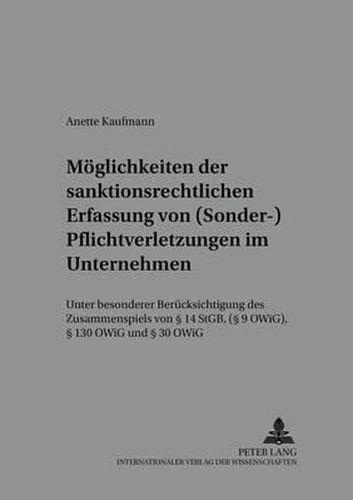 Cover image for Moeglichkeiten Der Sanktionsrechtlichen Erfassung Von (Sonder-)Pflichtverletzungen Im Unternehmen: Unter Besonderer Beruecksichtigung Des Zusammenspiels Von  14 Stgb, ( 9 Owig),  130 Owig Und  30 Owig