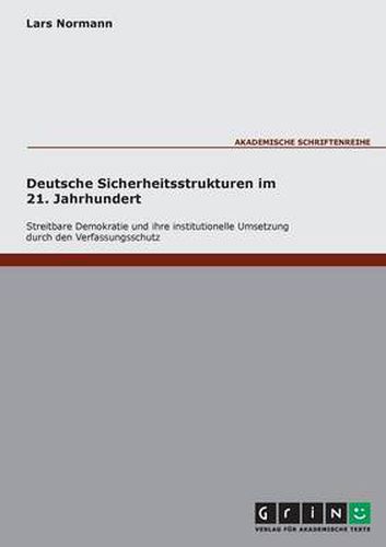 Cover image for Deutsche Sicherheitsstrukturen im 21. Jahrhundert. Streitbare Demokratie und ihre institutionelle Umsetzung durch den Verfassungsschutz