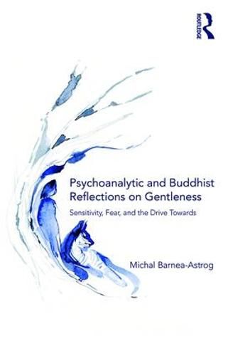 Cover image for Psychoanalytic and Buddhist Reflections on Gentleness: Sensitivity, Fear, and the Drive Towards Truth