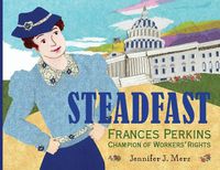 Cover image for Steadfast: Frances Perkins, Champion of Workers' Rights