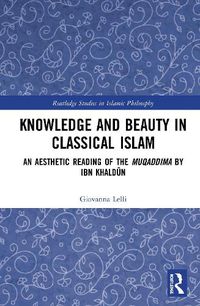 Cover image for Knowledge and Beauty in Classical Islam: An Aesthetic Reading of the Muqaddima by Ibn Khaldun