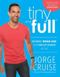 Cover image for Tiny and Full: Eat More, Weigh Less, and Turn Off Hunger All Day