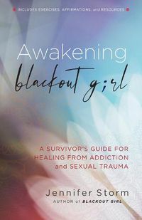 Cover image for Awakening Blackout Girl: A Survivor's Guide for Healing from Addiction and Sexual Trauma