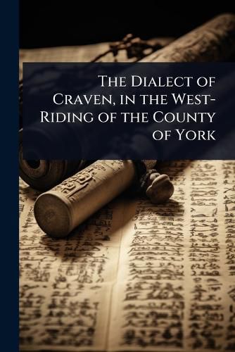 Cover image for The Dialect of Craven, in the West-Riding of the County of York