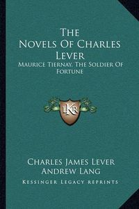 Cover image for The Novels of Charles Lever: Maurice Tiernay, the Soldier of Fortune