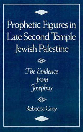 Cover image for Prophetic Figures in Late Second Temple Jewish Palestine: The Evidence from Josephus