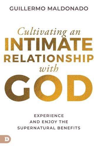 Cover image for Cultivating an Intimate Relationship with God: Experience and Enjoy the Supernatural Benefits