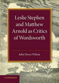 Cover image for Leslie Stephen and Matthew Arnold as Critics of Wordsworth: Leslie Stephen Lecture 1939