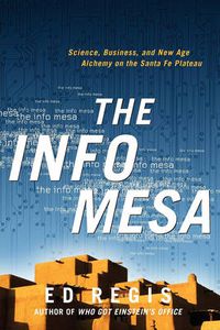 Cover image for The Info Mesa: Science, Business, and New Age Alchemy on the Santa Fe Plateau