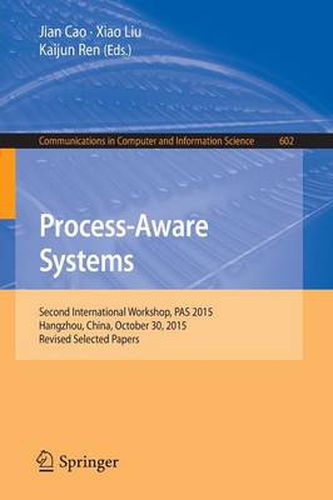 Cover image for Process-Aware Systems: Second International Workshop, PAS 2015, Hangzhou, China, October 30, 2015. Revised Selected Papers