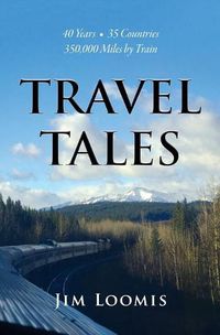 Cover image for Travel Tales: 40 Years, 35 Countries, 350,000 Miles by Train