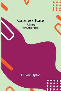 Cover image for Careless Kate; A Story For Little Folks