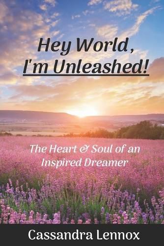 Cover image for Hey World, I'm Unleashed!: The Heart & Soul of an Inspired Dreamer