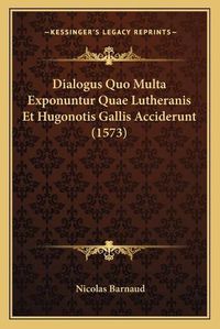 Cover image for Dialogus Quo Multa Exponuntur Quae Lutheranis Et Hugonotis Gallis Acciderunt (1573)