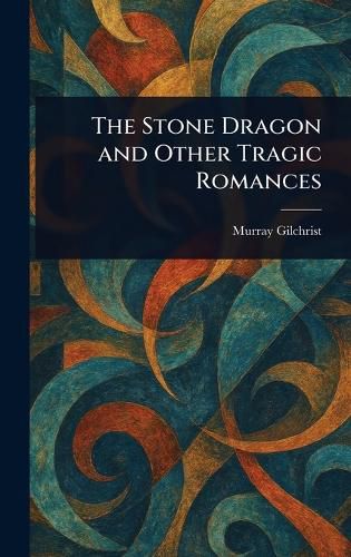 Cover image for The Stone Dragon and Other Tragic Romances