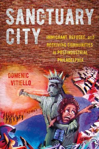 Cover image for The Sanctuary City: Immigrant, Refugee, and Receiving Communities in Postindustrial Philadelphia