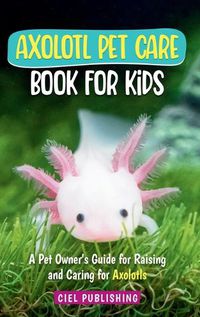 Cover image for Axolotl Pet Care Book for Kids