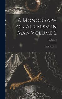 Cover image for A Monograph on Albinism in man Volume 2; Volume 1