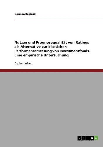 Cover image for Nutzen Und Prognosequalitat Von Ratings ALS Alternative Zur Klassichen Performancemessung Von Investmentfonds. Eine Empirische Untersuchung