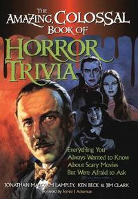 Cover image for The Amazing, Colossal Book of Horror Trivia: Everything You Always Wanted to Know about Scary Movies But Were Afraid to Ask