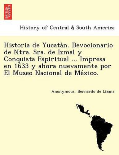 Cover image for Historia de Yucata&#769;n. Devocionario de Ntra. Sra. de Izmal y Conquista Espiritual ... Impresa en 1633 y ahora nuevamente por El Museo Nacional de Me&#769;xico.