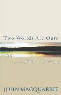 Cover image for Two Worlds Are Ours: An Introduction to Christian Mysticism