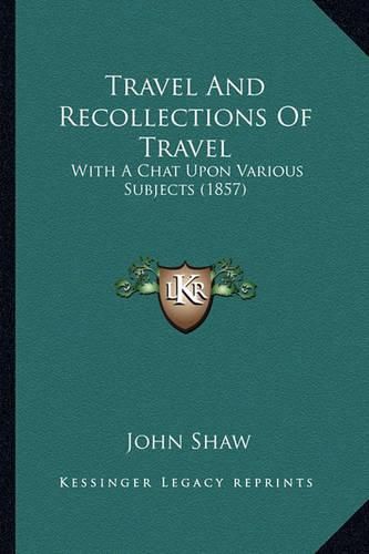 Travel and Recollections of Travel: With a Chat Upon Various Subjects (1857)