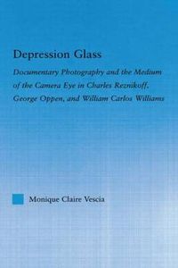 Cover image for Depression Glass: Documentary Photography and the Medium of the Camera-Eye in Charles Reznikoff, George Oppen, and William Carlos Williams