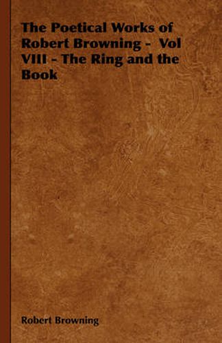 Cover image for The Poetical Works of Robert Browning - Vol VIII - The Ring and the Book