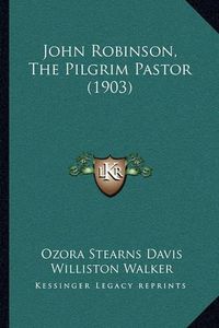 Cover image for John Robinson, the Pilgrim Pastor (1903)