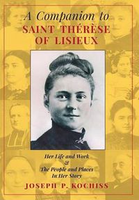 Cover image for A Companion to Saint Therese of Lisieux: Her Life and Work & The People and Places In Her Story