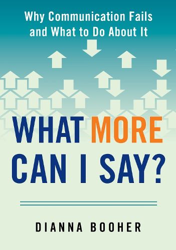 Cover image for What More Can I Say?: Why Communication Fails and What to Do About It