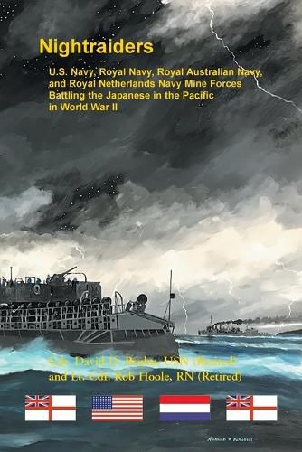 Night Raiders: U.S. Navy, Royal Navy, Royal Australian Navy, and Royal Netherlands Navy Mine Forces Battling the Japanese in the Pacific in World War II