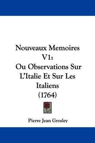 Cover image for Nouveaux Memoires V1: Ou Observations Sur L'Italie Et Sur Les Italiens (1764)