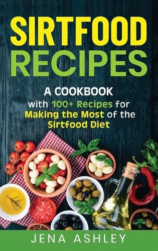 Cover image for Sirtfood Recipes: A Cookbook with 100+ Recipes for Making the Most of the Sirtfood Diet