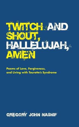 Twitch and Shout, Hallelujah, Amen: Poems of Love, Forgiveness, and Living with Tourette's Syndrome