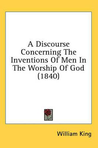 Cover image for A Discourse Concerning the Inventions of Men in the Worship of God (1840)