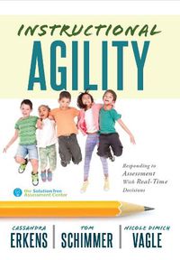 Cover image for Instructional Agility: Responding to Assessment with Real-Time Decisions (Learn to Quickly Improve School Culture and Student Learning)