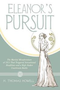 Cover image for Eleanor's Pursuit: The Marital Misadventure of 1911 That Triggered Sensational Headlines and a High-Stakes Courtroom Battle