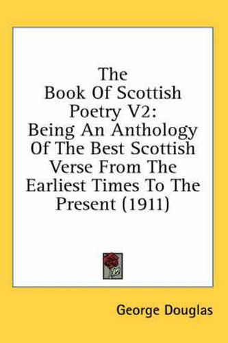 Cover image for The Book of Scottish Poetry V2: Being an Anthology of the Best Scottish Verse from the Earliest Times to the Present (1911)