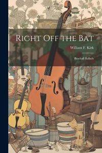 Cover image for Right off the bat; Baseball Ballads