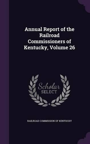 Cover image for Annual Report of the Railroad Commissioners of Kentucky, Volume 26