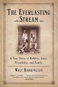 Cover image for The Everlasting Stream: A True Story of Rabbits, Guns, Friendship, and Family