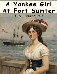 Cover image for A Yankee Girl At Fort Sumter