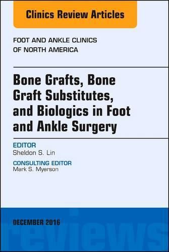 Cover image for Bone Grafts, Bone Graft Substitutes, and Biologics in Foot and Ankle Surgery, An Issue of Foot and Ankle Clinics of North America