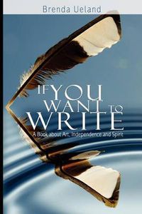 Cover image for If You Want to Write: A Book about Art, Independence and Spirit