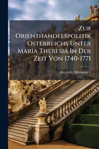 Cover image for Zur Orienthandelspolitik Osterreichs Unter Maria Theresia in Der Zeit Von 1740-1771