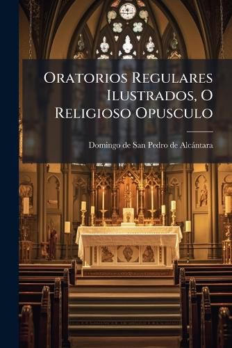 Cover image for Oratorios Regulares Ilustrados, O Religioso Opusculo