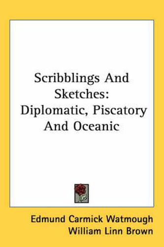 Cover image for Scribblings and Sketches: Diplomatic, Piscatory and Oceanic