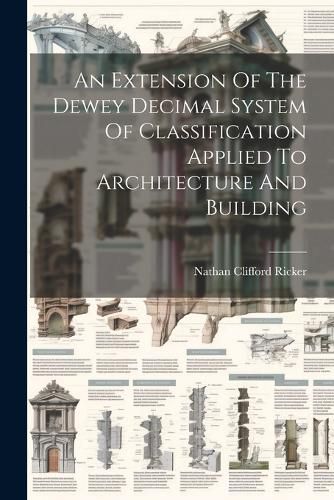 Cover image for An Extension Of The Dewey Decimal System Of Classification Applied To Architecture And Building